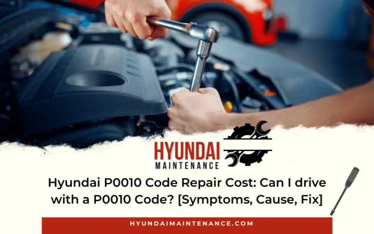 Hyundai P0010 Code Repair Cost: Can I drive with a P0010 Code? [Symptoms, Cause, Fix]