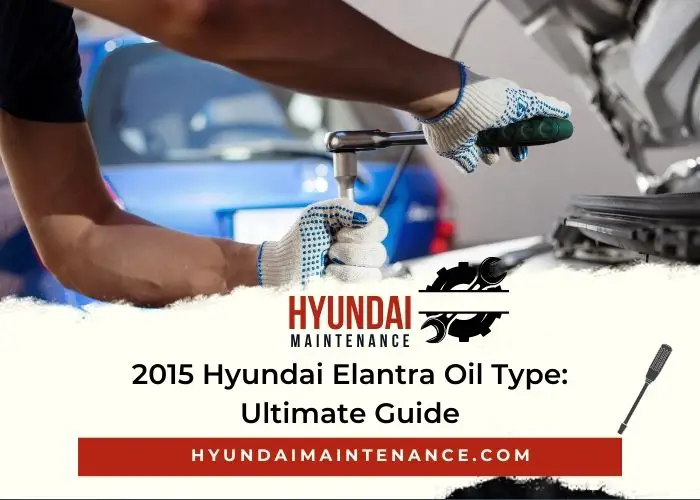 2015 Hyundai Elantra Oil Type Ultimate Guide Hyundai Maintenance