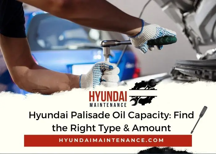 Hyundai Palisade Oil Capacity Find the Right Type & Amount Hyundai