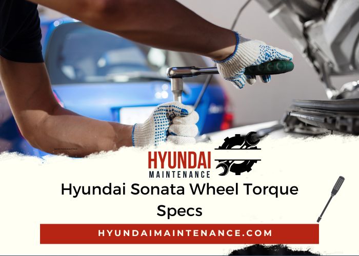 Hyundai Sonata Wheel Torque Specs Complete Guide Hyundai Maintenance